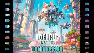 LoFi PIG EPISODE 9 The Invasion