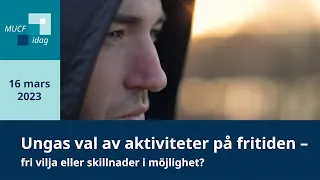 MUCF idag - Ungas val av aktiviteter på fritiden - fri vilja eller skillnader i möjligheter?