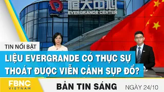 Bản tin sáng 24/10 | Liệu Evergrande có thực sự thoát được viễn cảnh sụp đổ? | FBNC