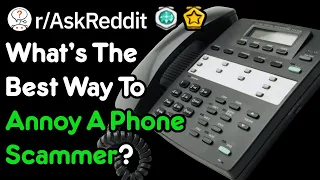 What's The Best Way To Annoy A Phone Scammer? (r/AskReddit)