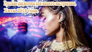 Русская дискотека для вашего настроения - Хиты 2018 года.