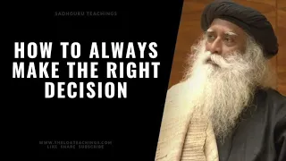 How To Always Make The Right Decision? - Sadhguru Teachings