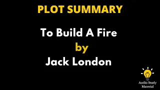 Plot Summary Of To Build A Fire By Jack London - To Build A Fire By Jack London: Summary