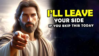 God Says➤ I Will Leave Your Side if You Skip Me | God Message Today | Jesus Affirmations