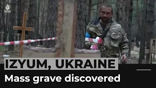 Ukraine finds mass burial site in Izyum after Russians driven out