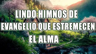 LINDO HIMNOS DE EVANGELIO QUE ESTREMECEN EL ALMA - HIMNOS VIEJITOS PERO BONITOS