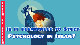 Islamic view on Psychology. Is it permissible to study Psychology in Islam? - Assim al hakeem