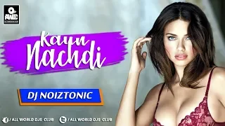 Kaun Nachdi || Sonu Ke Titu Ki Sweety | Guru Randhawa || Dj Noiztonic || Remix Song 2018