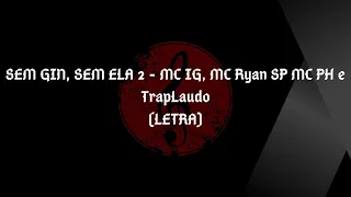 SEM GIN, SEM ELA 2 - MC IG, MC Ryan SP, MC PH e TrapLaudo(LETRA)