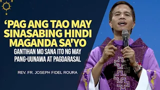 PAG ANG TAO MAY SINASABING HINDI MAGANDA SAYO, GANTIHAN MO SANA ITO NG MAY PANG-UUNAWA AT PAGDARASAL