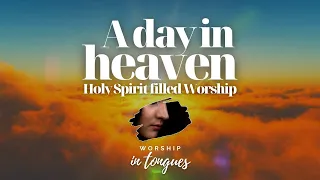 1 HOUR OF DEEP WORSHIP SPEAKING IN TONGUES / GLORIOUS ATMOSPHERE - "A day in heaven"