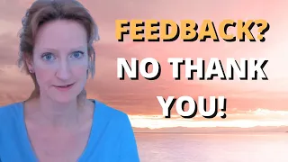 FEEDBACK? NO, THANK YOU! - Why you should not listen to feedback
