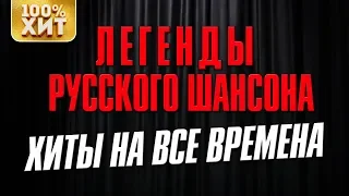 Легенды русского шансона - Хиты на все времена