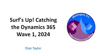 Surf's Up! Catching the Dynamics 365 Wave 1, 2024 - May 2024 Washington, DC User Group