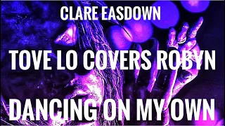 Clare Easdown covers - Tove Lo’s cover of Robyn ‘Dancing On My Own’ for Like A Version