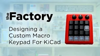 The Factory | Designing a Custom Macro Keypad for KiCad