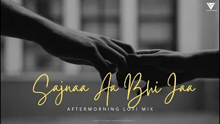 Sajnaa Aa Bhi Ja - LoFi - Aftermorning Remix | @SanjibVisuals  | Soulful Lofi Melody