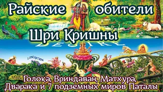 Райские обители Шри Кришны - Голока, Вриндаван, Матхура, Дварака и 7 подземных миров Паталы.