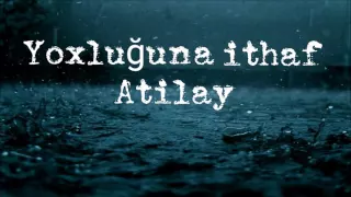 Atilay - Yoxluğuna ithaf