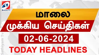 Today Evening Headlines | 02 Jun 2024 - மாலை செய்திகள் | Sathiyam TV |  6 pm head