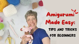 Amigurumi Made Easy: Tips & Tricks for Beginners