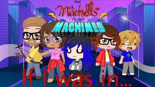 If I was in Mitchell’s v.s The Machines ( Requested )