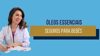 Óleos Essenciais seguros para bebê