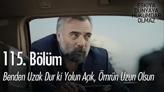 Benden uzak dur ki yolun açık, ömrün uzun olsun - Eşkıya Dünyaya Hükümdar Olmaz 115. Bölüm