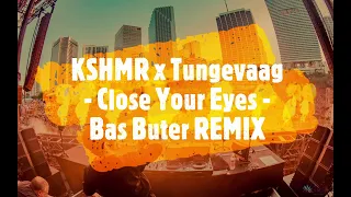 KSHMR x Tungevaag - Close Your Eyes - Bas Buter REMIX