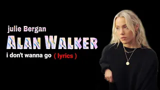 Alan Walker , julie Bergan - I don't wanna go ( lyrics )