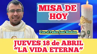 MISA DE HOY JUEVES 18 de ABRIL 2024 con el Padre José Medina “LA VIDA ETERNA”