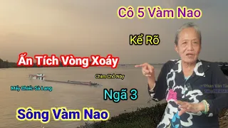 Cô 5 Vàm Nao Kể Rõ_Ấn Tích Vòng Xoáy Ngã 3 Sông Vàm Nao