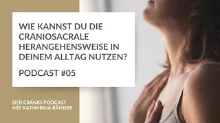 #05 Wie kannst du die Craniosacrale Herangehensweise für deinen Alltag nutzen? - Der Cranio Podcast