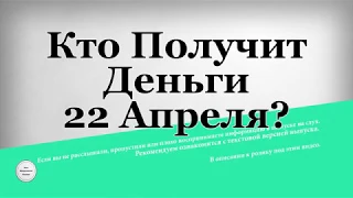 Кто Получит Деньги 22 Апреля