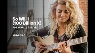 So Will I (100 Billion X) - Performed by Tori Kelly