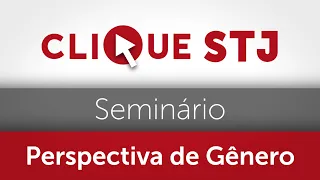 STJ promove seminário sobre julgamento com perspectiva de gênero, com transmissão ao vivo  06.03.23