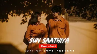 Sun Saathiya-lofi [Slowed+Reverb] - Priya Saraiya, Divya Kumar | ABCD 2 |Lofi of love