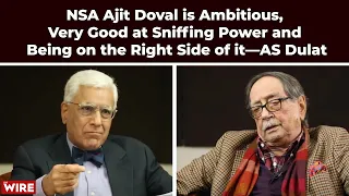 NSA Ajit Doval is Ambitious, Very Good at Sniffing Power and Being on the Right Side of it—AS Dulat