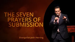 "The Seven Prayers of Submission" Evangelist Josh Herring