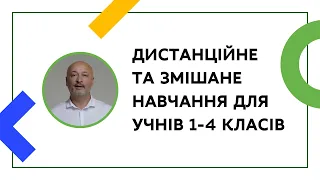 ДИСТАНЦІЙНЕ ТА ЗМІШАНЕ НАВЧАННЯ ДЛЯ УЧНІВ 1-4 КЛАСІВ | ОНЛАЙН-КУРС ДЛЯ ВЧИТЕЛІВ ТА КЕРІВНИКІВ ШКІЛ