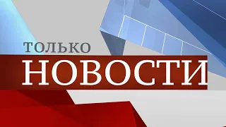 ТОЛЬКО НОВОСТИ. ИТОГИ ДНЯ. 26.04.2024