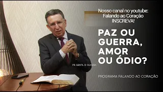 PAZ OU GUERA, AMOR OU ÓDIO? | Programa Falando ao Coração | Pastor Gentil R. Oliveira.