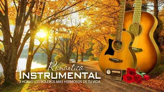 3 HORAS LOS BOLEROS MAS HERMOSOS DE TU VIDA PERFECTA - Musica instrumental de guitarra romantico