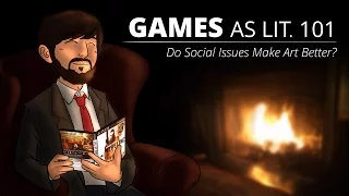 Games as Lit. 101 - Do Social Issues Make Art Better?