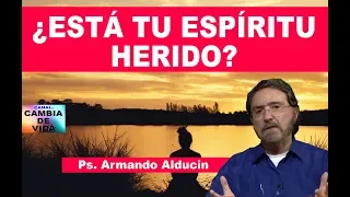 ¿ESTÁ TU ESPÍRITU HERIDO? - Ps. Armando Alducin 2018