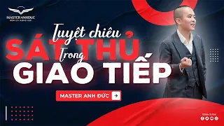 Tuyệt chiêu "SÁT THỦ" trong "GIAO TIẾP" chắc chắn "BẠN CHƯA BIẾT" | Master Anh Đức