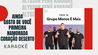 Karaokê - Grupo Menos É Mais - Ainda gosto de você / Primeira Namorada / Coração Deserto