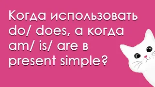 Когда использовать do / does, а когда am / is / are в Present Simple?