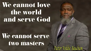 Voddie Baucham: We cannot serve two masters, we cannot love the world and serve God.  #voddiebaucham