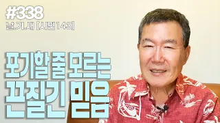 [날마다 기막힌 새벽 #338] 도무지 포기 할 줄 모르는 끈질긴 믿음